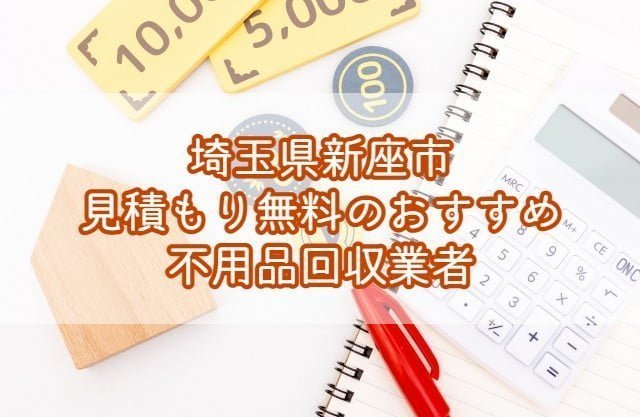 新座市　見積もり無料のおすすめ不用品回収業者